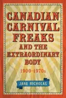 Kanadische Karnevalsfreaks und der außergewöhnliche Körper, 1900-1970er Jahre - Canadian Carnival Freaks and the Extraordinary Body, 1900-1970s