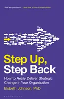 Step Up, Step Back: Wie Sie den strategischen Wandel in Ihrer Organisation wirklich umsetzen - Step Up, Step Back: How to Really Deliver Strategic Change in Your Organization