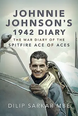 Johnnie Johnsons Tagebuch von 1942: Das Kriegstagebuch des Spitfire-Asses der Asse - Johnnie Johnson's 1942 Diary: The War Diary of the Spitfire Ace of Aces