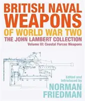 Britische Marinewaffen des Zweiten Weltkriegs: Die Sammlung John Lambert, Band III: Waffen der Küstenstreitkräfte - British Naval Weapons of World War Two: The John Lambert Collection Volume III: Coastal Forces Weapons