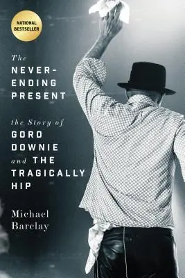 Die unendliche Gegenwart: Die Geschichte von Gord Downie und den Tragically Hip - The Never-Ending Present: The Story of Gord Downie and the Tragically Hip