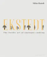 Ekstedt: Die nordische Kunst des analogen Kochens - Ekstedt: The Nordic Art of Analogue Cooking