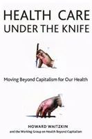 Gesundheitsversorgung unter dem Messer: Jenseits des Kapitalismus für unsere Gesundheit - Health Care Under the Knife: Moving Beyond Capitalism for Our Health