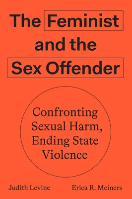 Die Feministin und der Sexualstraftäter: Konfrontation mit sexuellem Schaden, Beendigung staatlicher Gewalt - The Feminist and the Sex Offender: Confronting Sexual Harm, Ending State Violence