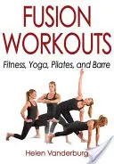 Fusion Workouts: Fitness, Yoga, Pilates und Barre - Fusion Workouts: Fitness, Yoga, Pilates, and Barre