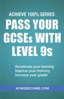 Pass Your GCSEs mit Level 9s: Achieve 100% Series Revision/Study Guide - Pass Your GCSEs with Level 9s: Achieve 100% Series Revision/Study Guide