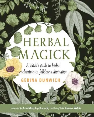 Kräutermagie: Ein Leitfaden für Kräuterzauber, Folklore und Weissagung - Herbal Magick: A Guide to Herbal Enchantments, Folklore, and Divination