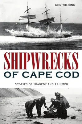 Schiffswracks von Cape Cod: Geschichten von Tragödien und Triumphen - Shipwrecks of Cape Cod: Stories of Tragedy and Triumph
