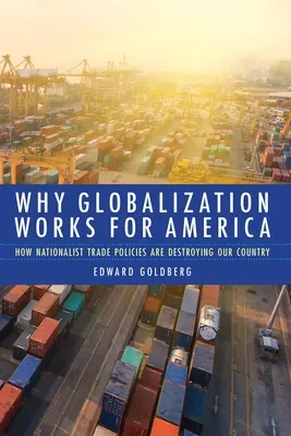 Warum die Globalisierung für Amerika gut ist: Wie nationalistische Handelspolitik unser Land zerstört - Why Globalization Works for America: How Nationalist Trade Policies Are Destroying Our Country