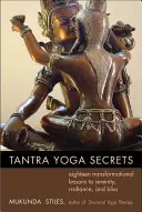 Tantra-Yoga-Geheimnisse: Achtzehn transformierende Lektionen zu Gelassenheit, Ausstrahlung und Glückseligkeit - Tantra Yoga Secrets: Eighteen Transformational Lessons to Serenity, Radiance, and Bliss