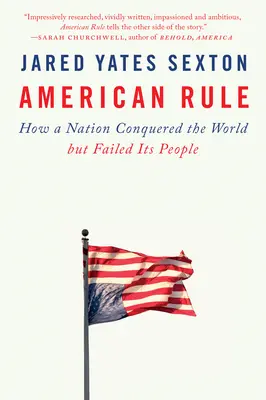 American Rule: Wie eine Nation die Welt eroberte, aber ihr Volk im Stich ließ - American Rule: How a Nation Conquered the World But Failed Its People