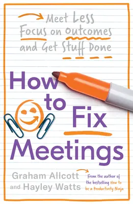 Wie Sie Meetings verbessern: Weniger treffen, auf Ergebnisse fokussieren und Dinge erledigen - How to Fix Meetings: Meet Less, Focus on Outcomes and Get Stuff Done