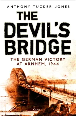 Die Brücke des Teufels: Der deutsche Sieg bei Arnheim, 1944 - The Devil's Bridge: The German Victory at Arnhem, 1944