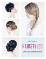 Hairstyled: 75 Arten, Ihr Haar zu flechten, zu stecken und zu schmücken - Hairstyled: 75 Ways to Braid, Pin & Accessorize Your Hair