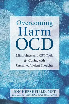 Harm Ocd überwinden: Achtsamkeit und CBT-Tools für den Umgang mit unerwünschten gewalttätigen Gedanken - Overcoming Harm Ocd: Mindfulness and CBT Tools for Coping with Unwanted Violent Thoughts