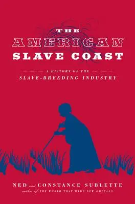 Die amerikanische Sklavenküste: Eine Geschichte der Sklavenzuchtindustrie - The American Slave Coast: A History of the Slave-Breeding Industry