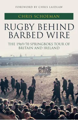 Rugby hinter Stacheldraht - Die Tour der Springboks 1969/70 durch Großbritannien und Irland - Rugby Behind Barbed Wire - The 1969/70 Springboks Tour of Britain and Ireland