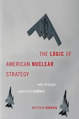 Die Logik der amerikanischen Nuklearstrategie: Warum strategische Überlegenheit wichtig ist - The Logic of American Nuclear Strategy: Why Strategic Superiority Matters