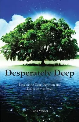 Desperately Deep: Tiefe Hingabe und Dialog mit Jesus entwickeln - Desperately Deep: Developing Deep Devotion and Dialogue with Jesus