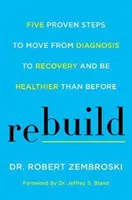 Wiederherstellen: Fünf bewährte Schritte, um von der Diagnose zur Genesung zu gelangen und gesünder zu werden als zuvor - Rebuild: Five Proven Steps to Move from Diagnosis to Recovery and Be Healthier Than Before