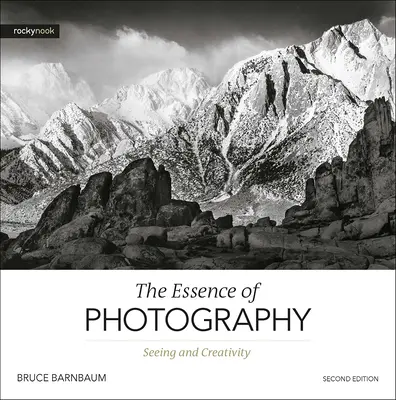 Die Essenz der Fotografie, 2. Auflage: Sehen und Kreativsein - The Essence of Photography, 2nd Edition: Seeing and Creativity