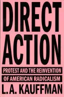 Direkte Aktion: Protest und die Neuerfindung des amerikanischen Radikalismus - Direct Action: Protest and the Reinvention of American Radicalism