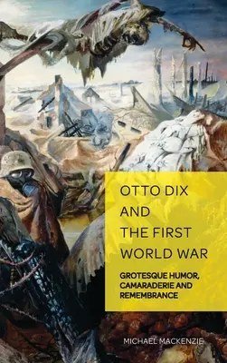 Otto Dix und der Erste Weltkrieg: Grotesker Humor, Kameradschaft und Gedenken - Otto Dix and the First World War: Grotesque Humor, Camaraderie and Remembrance