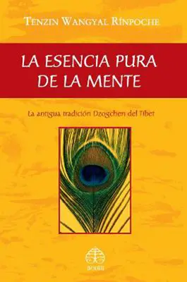 La Esencia Pura de la Mente: Die alte Dzogchen-Tradition des Tbet - La Esencia Pura de la Mente: La Antigua Tradicin Dzogchen del Tbet