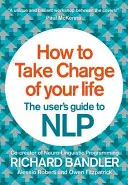 Wie Sie Ihr Leben in die Hand nehmen: Das Benutzerhandbuch zu Nlp - How to Take Charge of Your Life: The User's Guide to Nlp