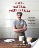 Die Kunst der natürlichen Käseherstellung: Mit traditionellen, nicht-industriellen Methoden und Rohstoffen zu den besten Käsen der Welt - The Art of Natural Cheesemaking: Using Traditional, Non-Industrial Methods and Raw Ingredients to Make the World's Best Cheeses