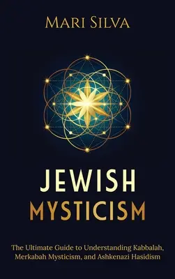 Jüdische Mystik: Der ultimative Leitfaden zum Verständnis von Kabbala, Merkabah-Mystik und aschkenasischem Chassidismus - Jewish Mysticism: The Ultimate Guide to Understanding Kabbalah, Merkabah Mysticism, and Ashkenazi Hasidism