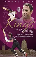 Könige im Wartestand - Somersets Streben nach dem Gewinn der Grafschaftsmeisterschaft - Kings in Waiting - Somerset's Quest to Win the County Championship