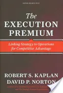 Die Ausführungsprämie: Die Verknüpfung von Strategie und Betrieb als Wettbewerbsvorteil - The Execution Premium: Linking Strategy to Operations for Competitive Advantage