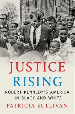 Die Gerechtigkeit erhebt sich: Robert Kennedys Amerika in Schwarz und Weiß - Justice Rising: Robert Kennedy's America in Black and White