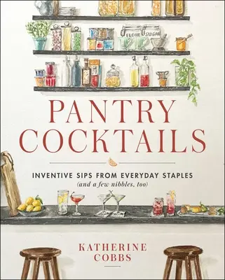 Pantry Cocktails: Erfindungsreiche Schlucke aus alltäglichen Grundnahrungsmitteln (und auch ein paar Knabbereien) - Pantry Cocktails: Inventive Sips from Everyday Staples (and a Few Nibbles Too)