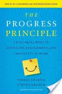 Das Fortschrittsprinzip: Mit kleinen Erfolgen Freude, Engagement und Kreativität bei der Arbeit wecken - The Progress Principle: Using Small Wins to Ignite Joy, Engagement, and Creativity at Work