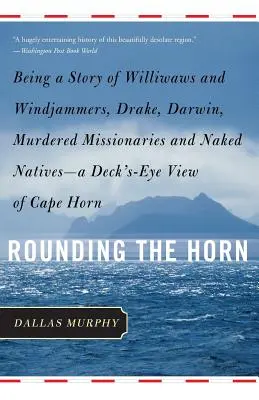 Die Umrundung des Horns: Die Geschichte von Williwaws und Windjammern, Drake, Darwin, ermordeten Missionaren und nackten Eingeborenen - ein Deck's-Eye V - Rounding the Horn: Being the Story of Williwaws and Windjammers, Drake, Darwin, Murdered Missionaries and Naked Natives -- A Deck's-Eye V