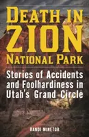 Tod im Zion-Nationalpark: Geschichten von Unfällen und Tollkühnheit in Utahs Grand Circle - Death in Zion National Park: Stories of Accidents and Foolhardiness in Utah's Grand Circle