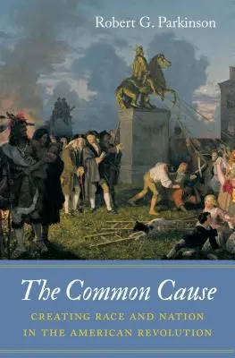 Die gemeinsame Sache: Die Schaffung von Rasse und Nation in der amerikanischen Revolution - The Common Cause: Creating Race and Nation in the American Revolution