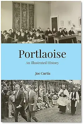 Portlaoise: Eine illustrierte Geschichte - Portlaoise: An Illustrated History