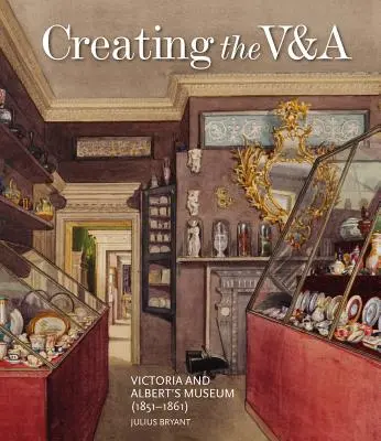 Die Entstehung des V&a: Das Victoria and Albert's Museum (1851-1861) - Creating the V&a: Victoria and Albert's Museum (1851-1861)