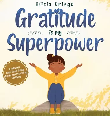 Dankbarkeit ist meine Superkraft: Ein Kinderbuch über das Danken und das Einüben von Positivität. - Gratitude is My Superpower: A children's book about Giving Thanks and Practicing Positivity.