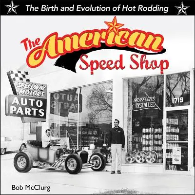 American Speed Shop: Geburt und Entwicklung des Hot Rodding - American Speed Shop: Birth and Evolution of Hot Rodding