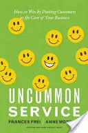 Ungewöhnlicher Service: Wie Sie gewinnen, indem Sie den Kunden in den Mittelpunkt Ihres Unternehmens stellen - Uncommon Service: How to Win by Putting Customers at the Core of Your Business