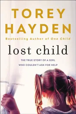 Verlorenes Kind: Die wahre Geschichte eines Mädchens, das nicht um Hilfe bitten konnte - Lost Child: The True Story of a Girl Who Couldn't Ask for Help