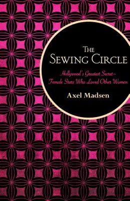 The Sewing Circle: Hollywoods größtes Geheimnis - weibliche Stars, die andere Frauen liebten - The Sewing Circle: Hollywood's Greatest Secret--Female Stars Who Loved Other Women