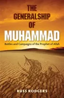 Die Feldherrschaft Muhammads: Schlachten und Feldzüge des Propheten Allahs - The Generalship of Muhammad: Battles and Campaigns of the Prophet of Allah