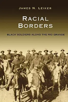 Rassische Grenzen: Schwarze Soldaten entlang des Rio Grande - Racial Borders: Black Soldiers Along the Rio Grande