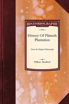 Geschichte der Plimoth Plantation: Aus dem Originalmanuskript, mit einem Bericht über die Vorgänge bei der Rückgabe des Manuskripts an Massachuset - History of Plimoth Plantation: From the Original Manuscript, with a Report of the Proceedings Incident to the Return of the Manuscript to Massachuset