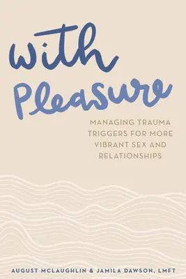 Mit Lust: Traumaauslöser bewältigen für lebendigeren Sex und lebendigere Beziehungen - With Pleasure: Managing Trauma Triggers for More Vibrant Sex and Relationships